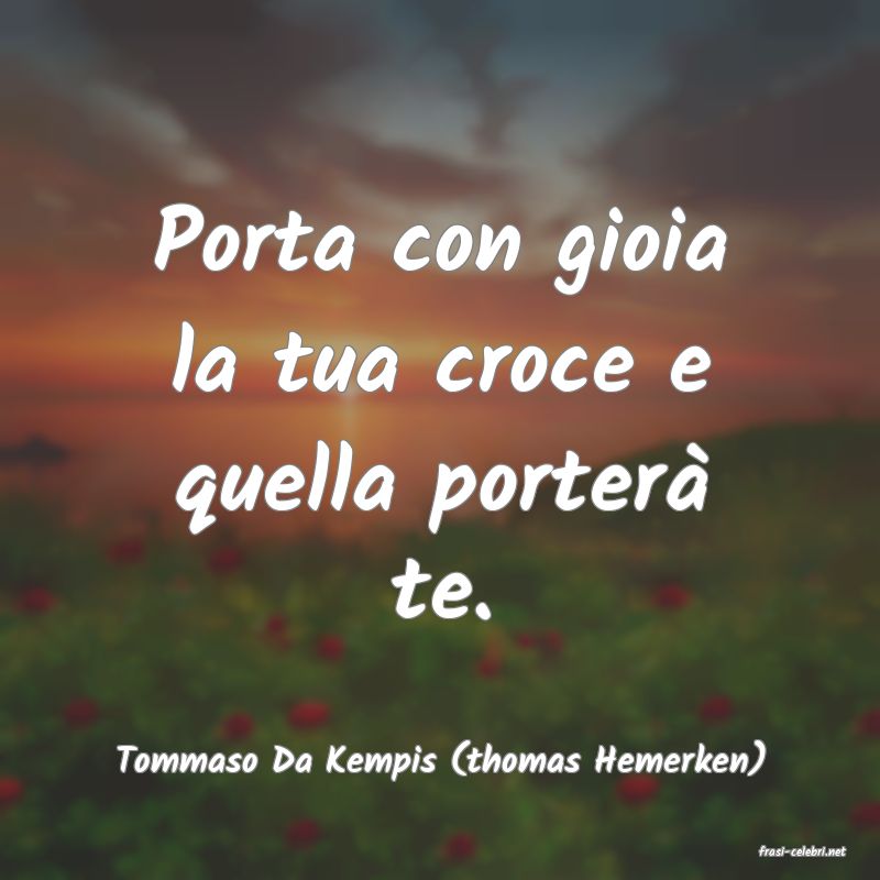 frasi di  Tommaso Da Kempis (thomas Hemerken)
