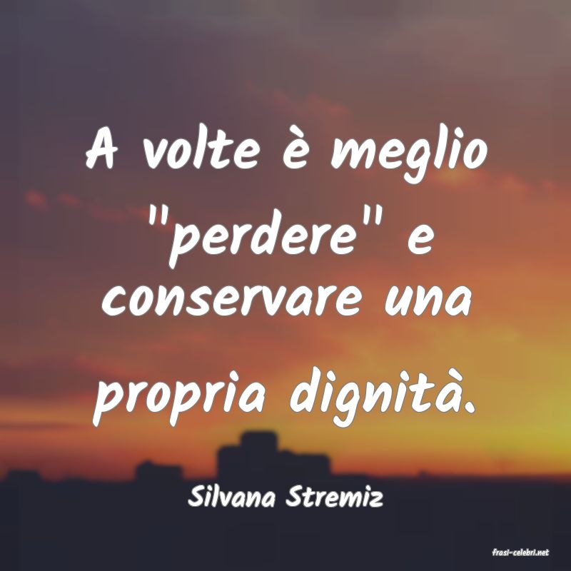 frasi di  Silvana Stremiz
