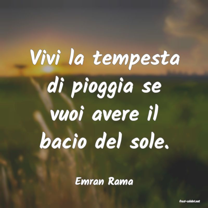 frasi di  Emran Rama
