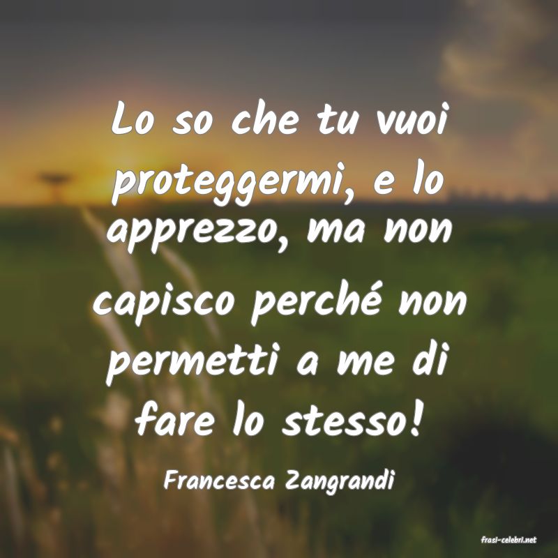 frasi di  Francesca Zangrandi
