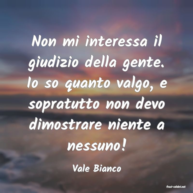 frasi di  Vale Bianco
