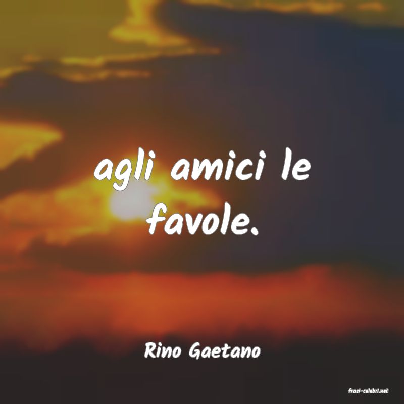 frasi di  Rino Gaetano
