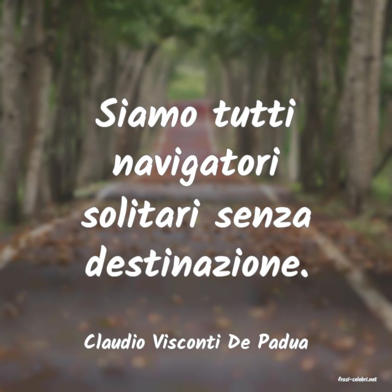 frasi di  Claudio Visconti De Padua
