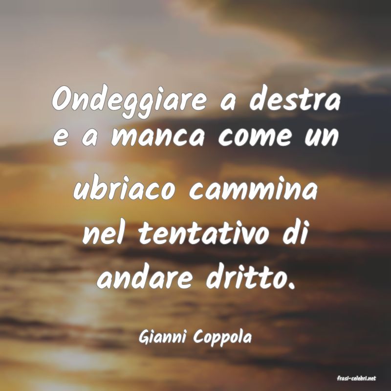 frasi di  Gianni Coppola
