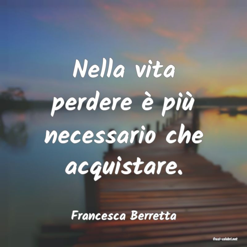 frasi di  Francesca Berretta
