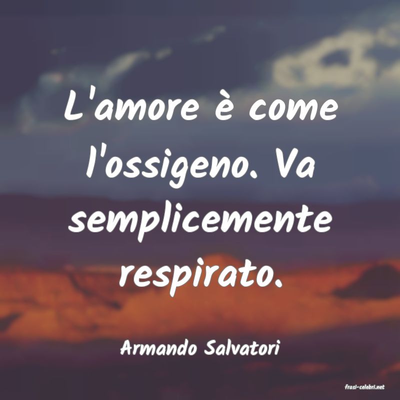 frasi di  Armando Salvatori
