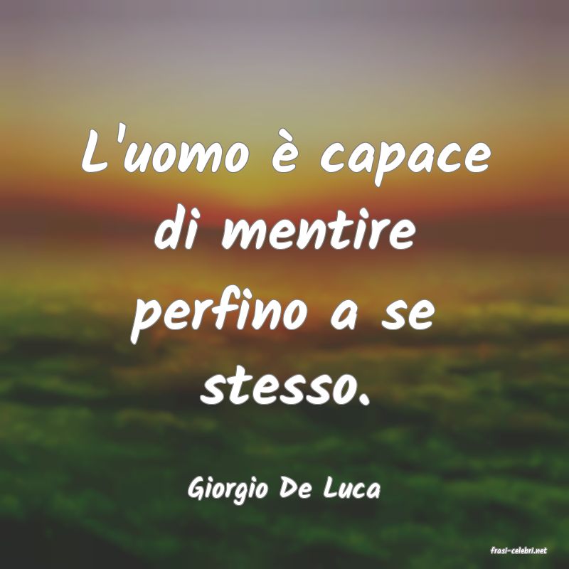 frasi di  Giorgio De Luca
