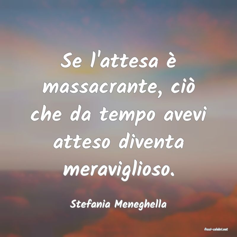 frasi di  Stefania Meneghella
