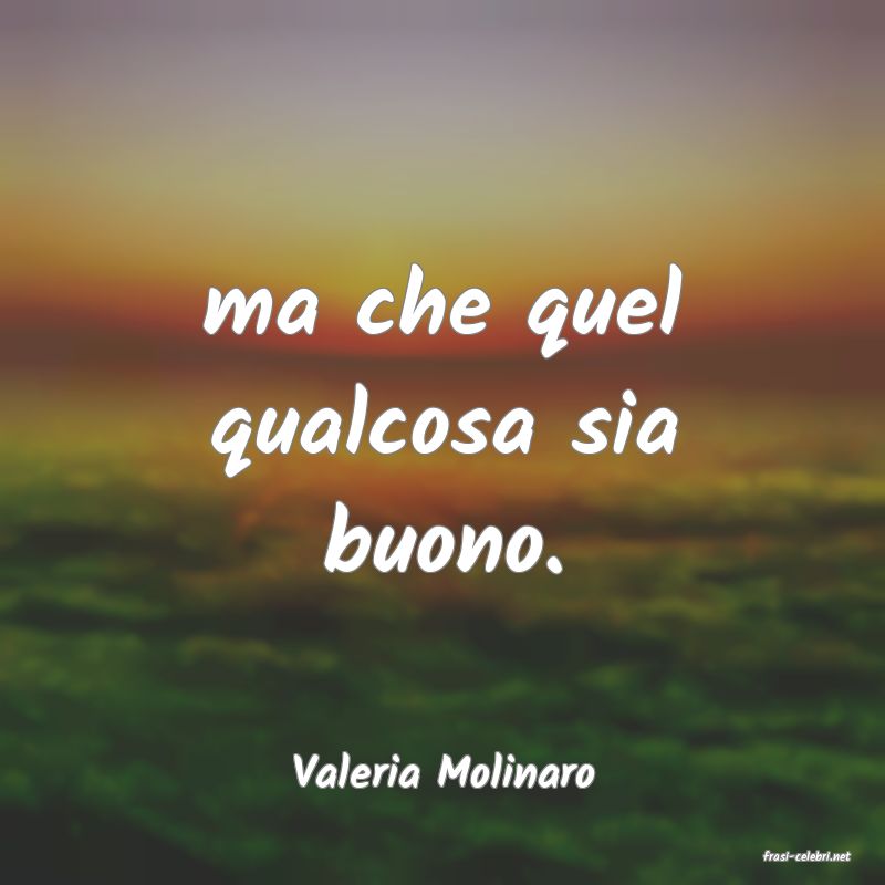 frasi di  Valeria Molinaro
