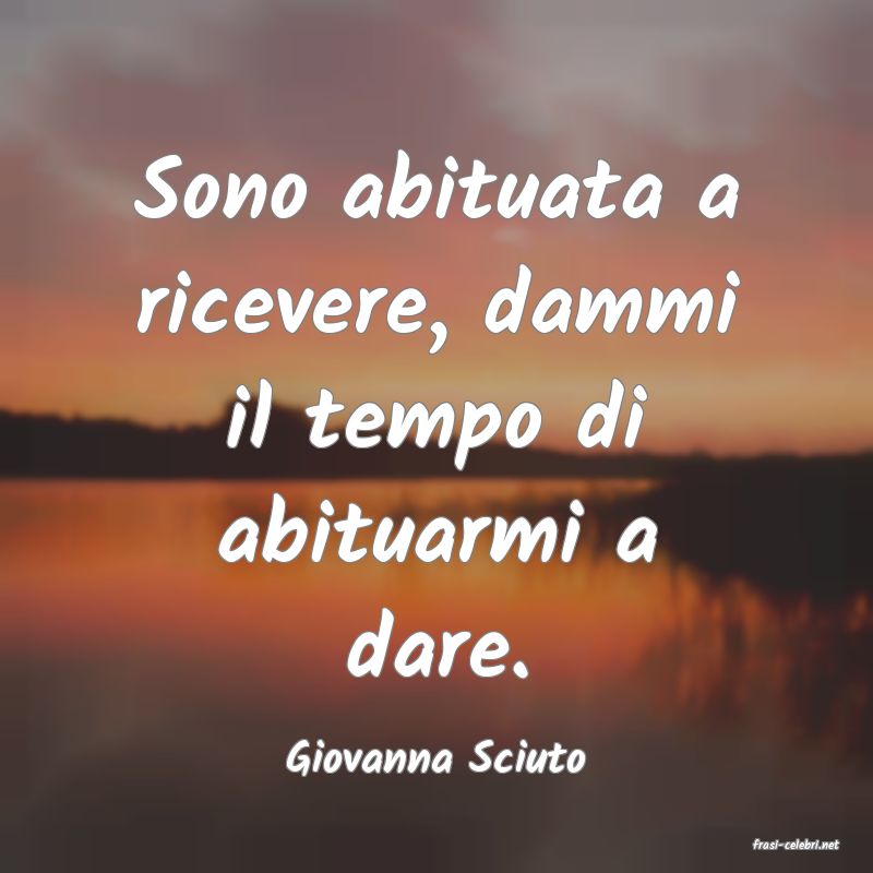 frasi di  Giovanna Sciuto
