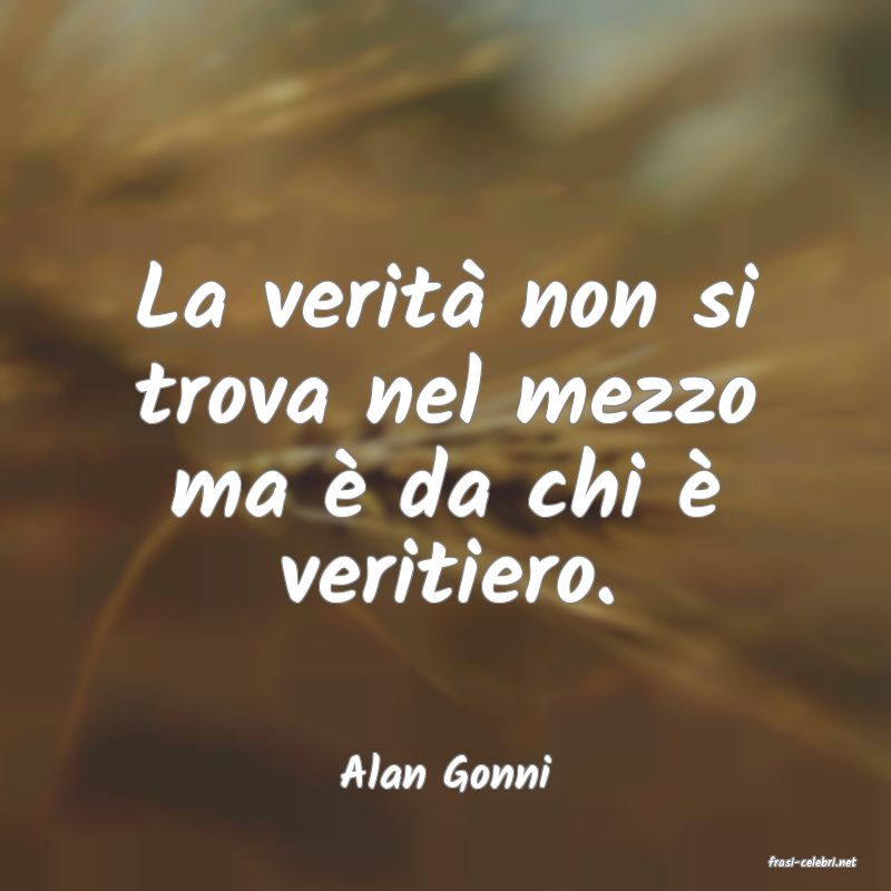 frasi di  Alan Gonni
