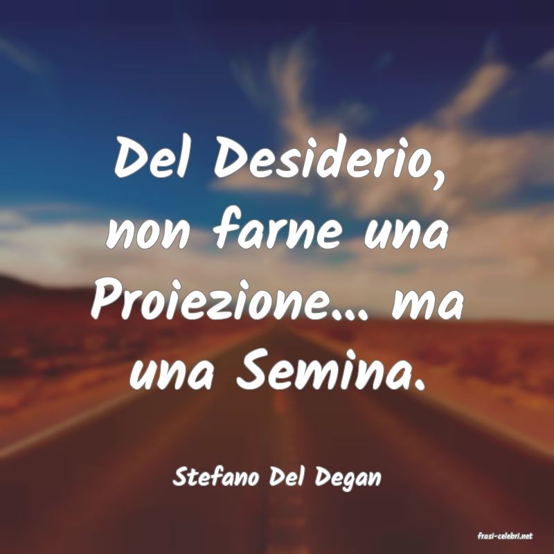 frasi di  Stefano Del Degan
