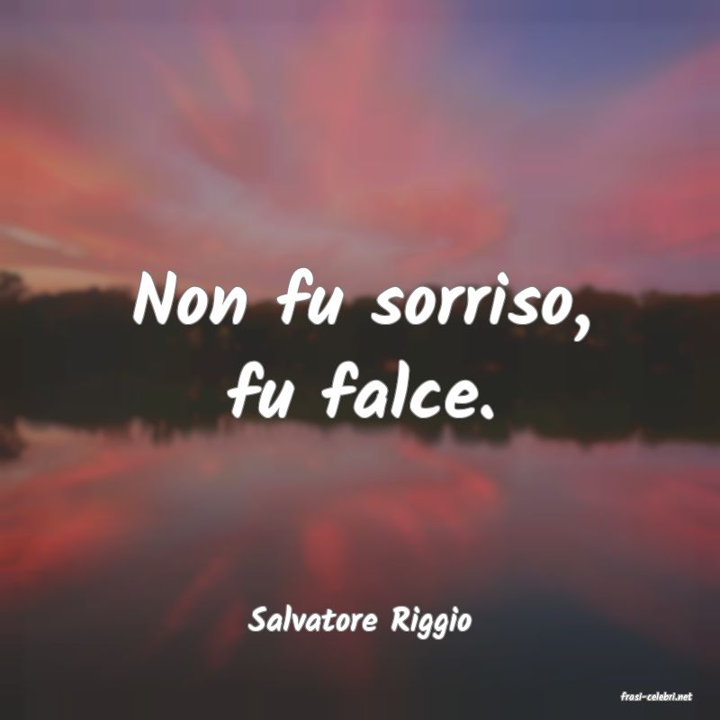 frasi di  Salvatore Riggio
