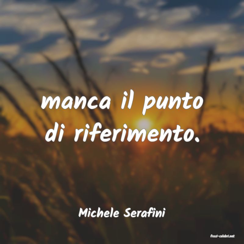 frasi di  Michele Serafini
