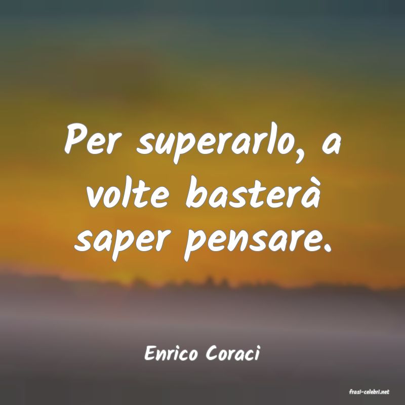 frasi di  Enrico Coraci
