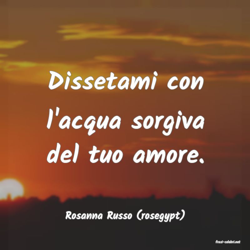 frasi di  Rosanna Russo (rosegypt)
