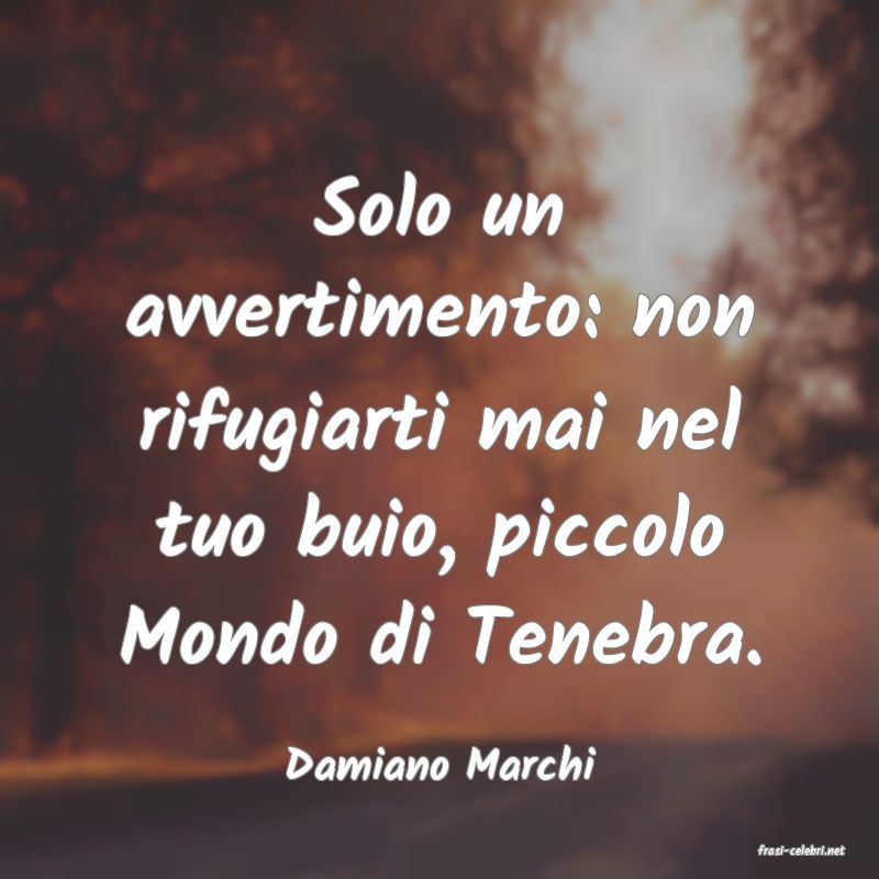 frasi di  Damiano Marchi
