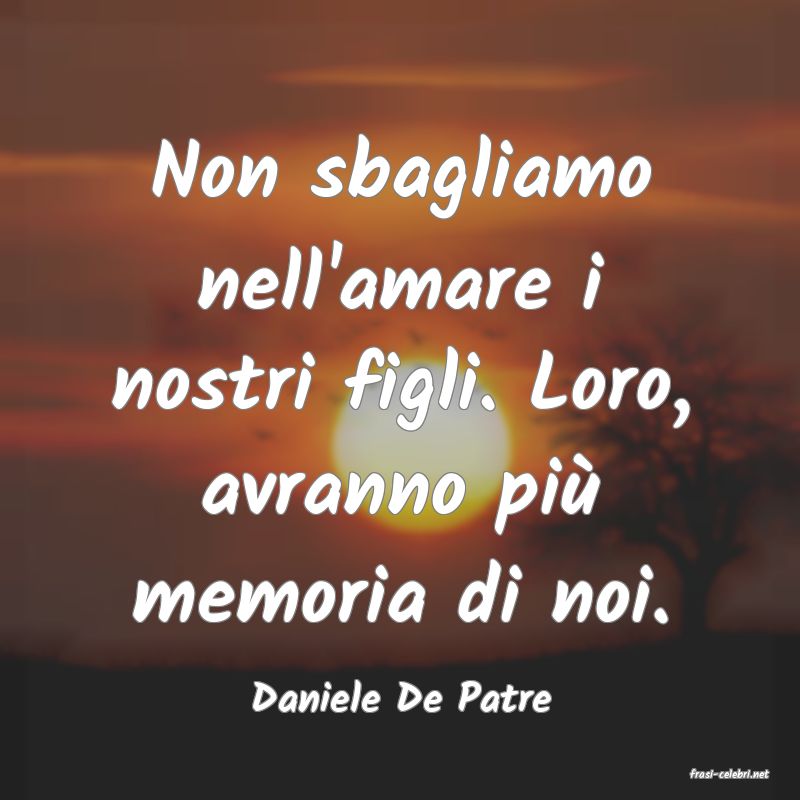 frasi di  Daniele De Patre
