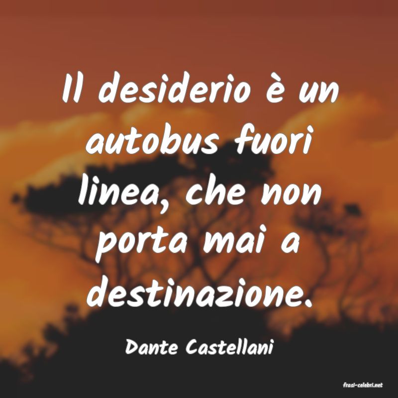 frasi di  Dante Castellani
