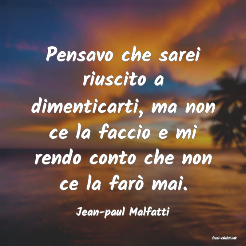 frasi di  Jean-paul Malfatti
