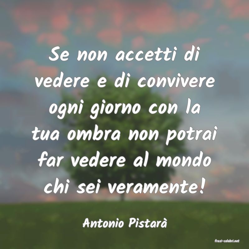 frasi di Antonio Pistar