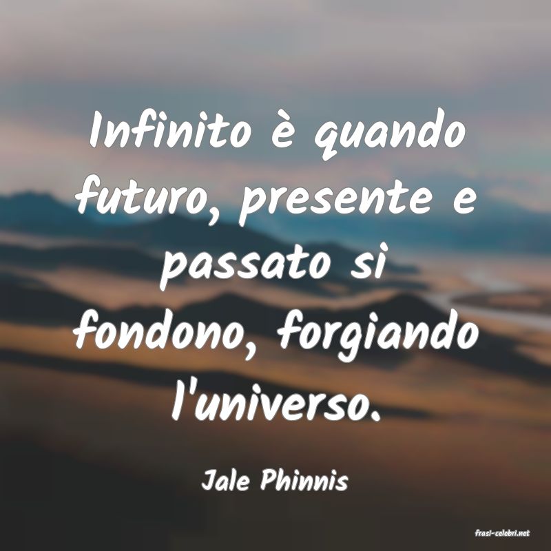 frasi di  Jale Phinnis
