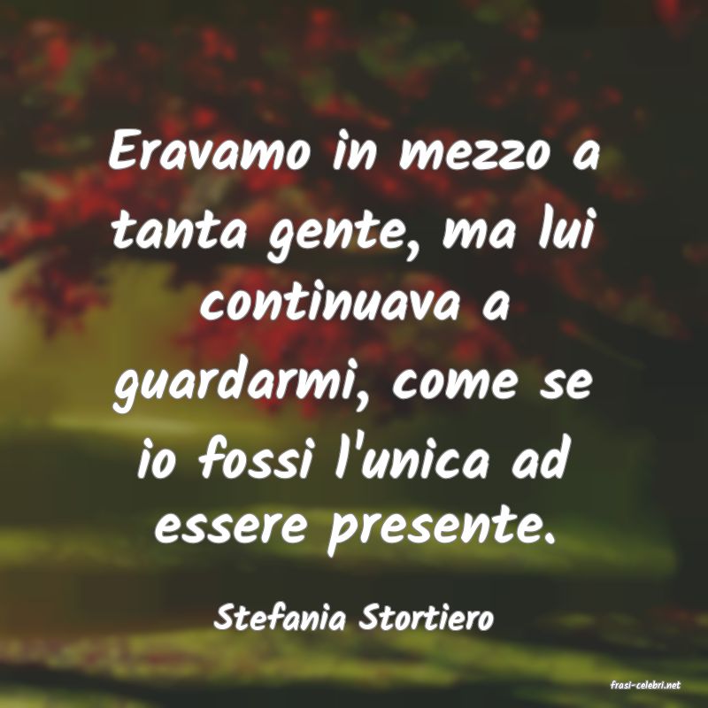 frasi di  Stefania Stortiero
