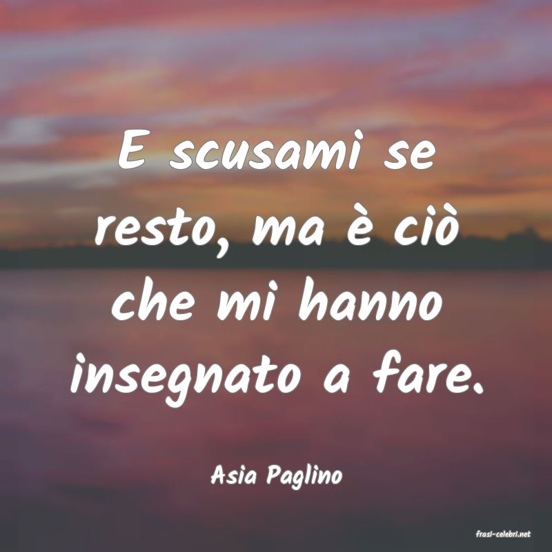 frasi di  Asia Paglino
