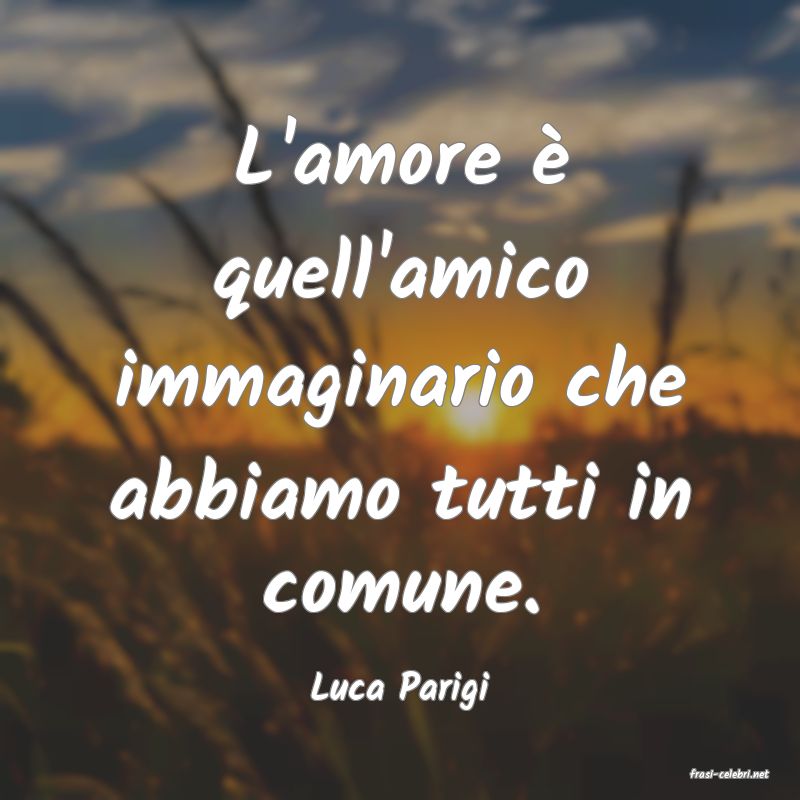 frasi di  Luca Parigi
