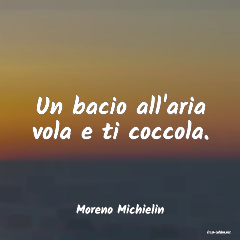 frasi di  Moreno Michielin
