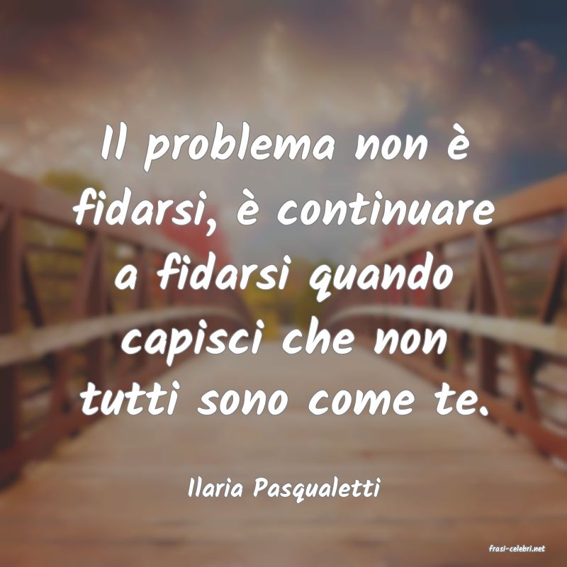 frasi di  Ilaria Pasqualetti
