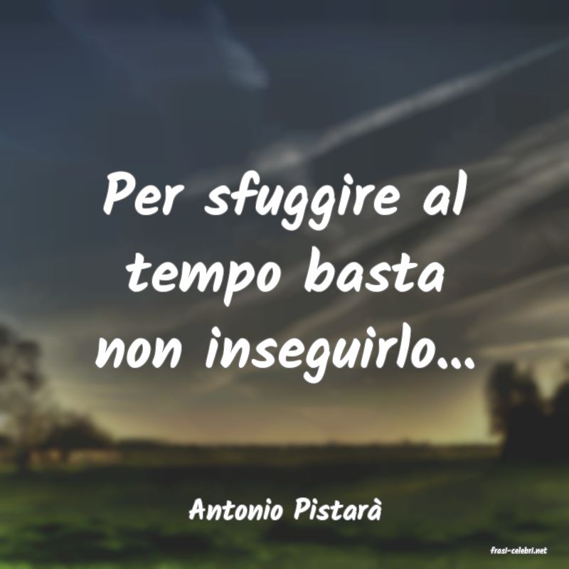 frasi di Antonio Pistar