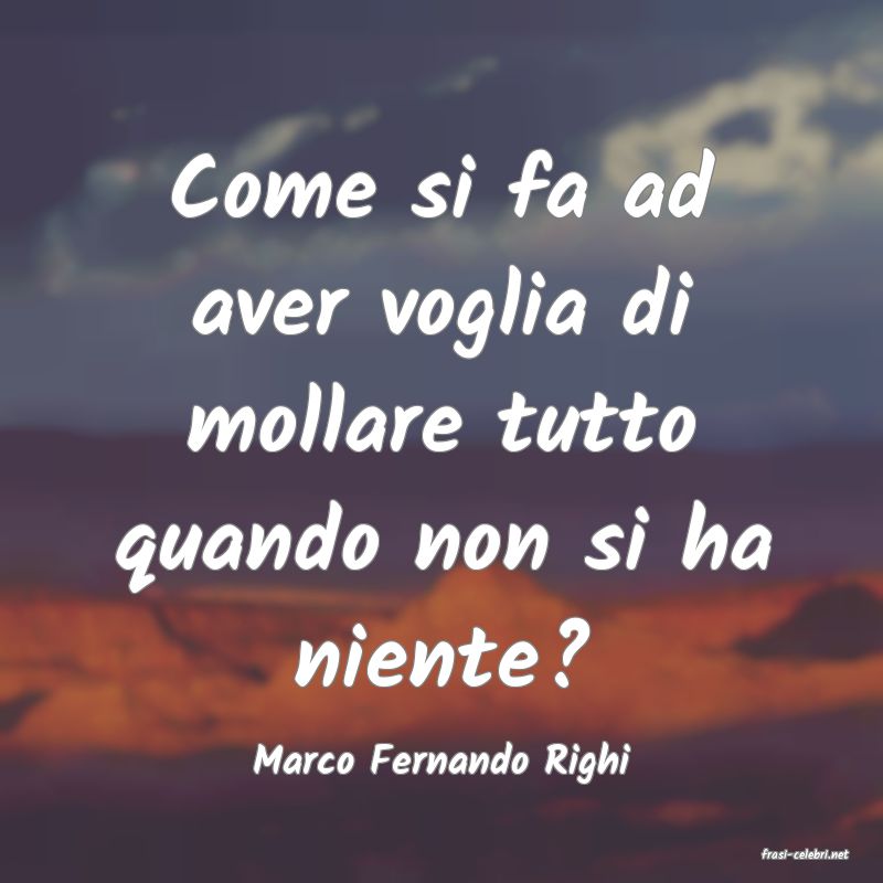 frasi di  Marco Fernando Righi
