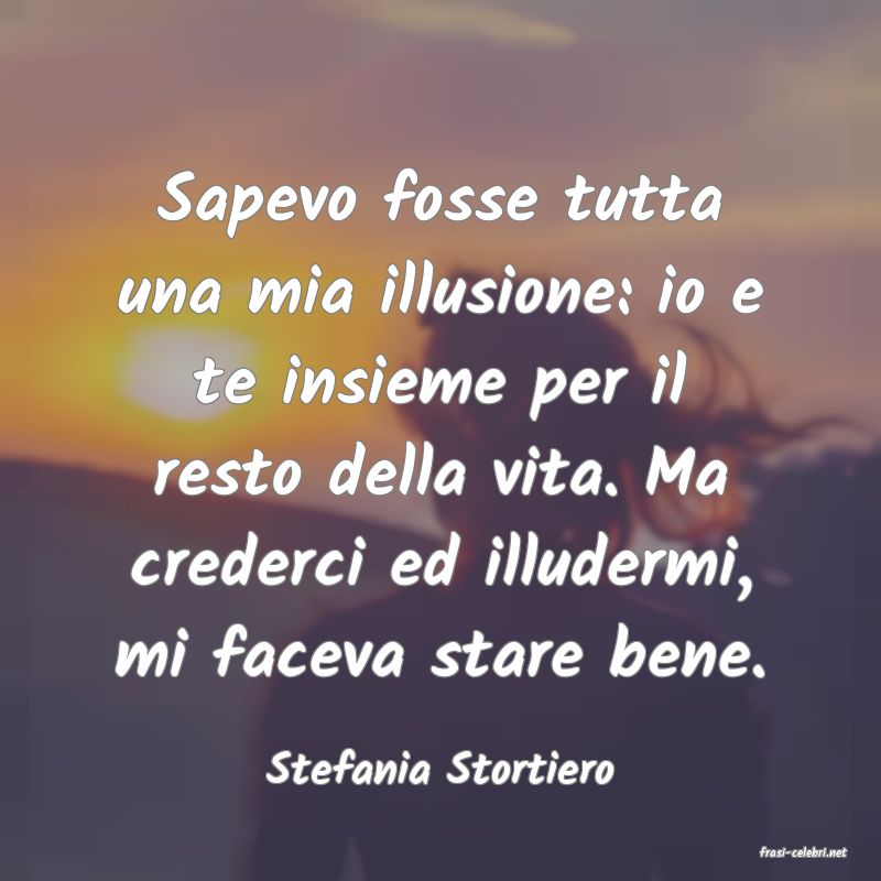 frasi di  Stefania Stortiero
