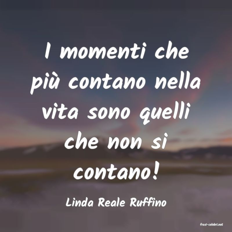 frasi di  Linda Reale Ruffino
