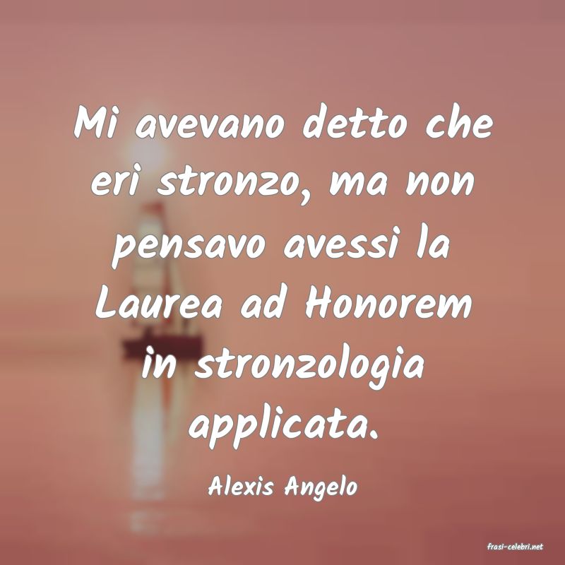 frasi di  Alexis Angelo
