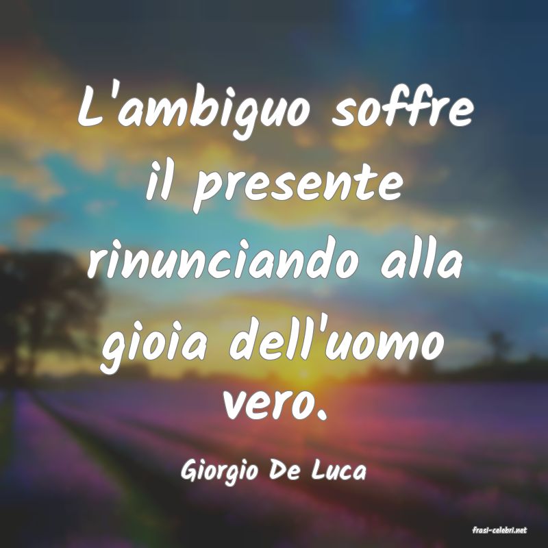 frasi di  Giorgio De Luca
