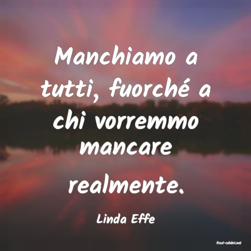 frasi di  Linda Effe
