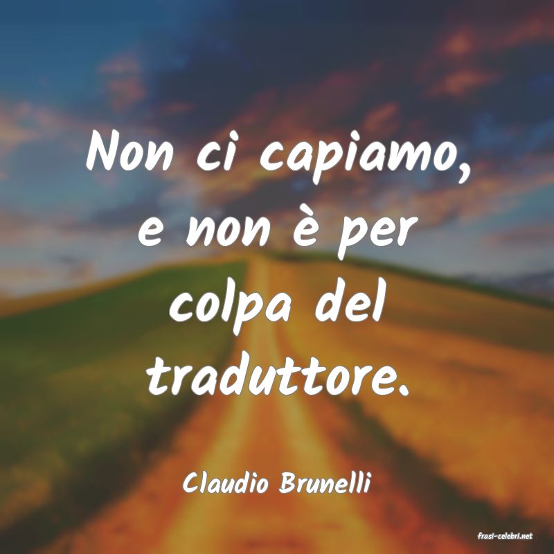 frasi di  Claudio Brunelli
