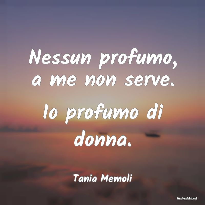 frasi di  Tania Memoli
