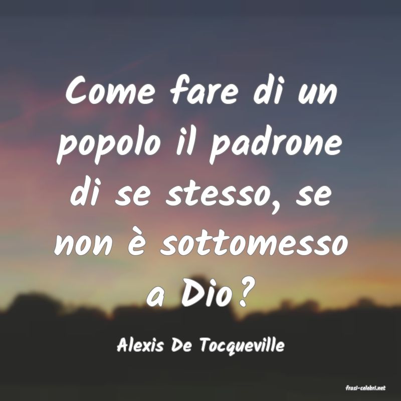 frasi di  Alexis De Tocqueville
