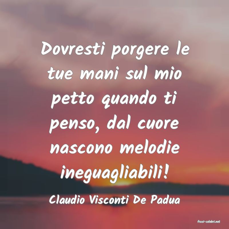 frasi di  Claudio Visconti De Padua
