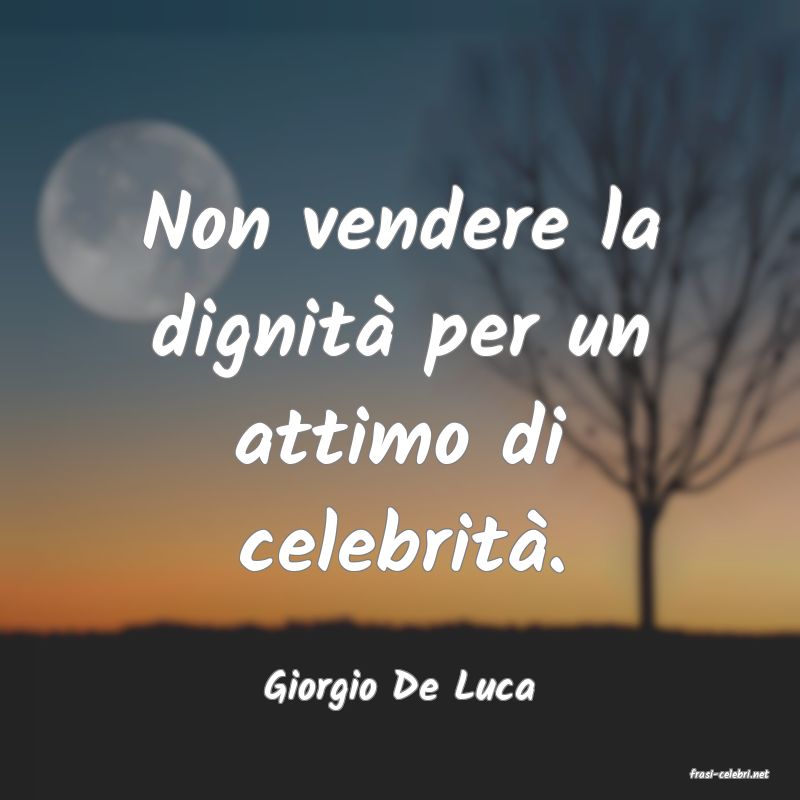 frasi di  Giorgio De Luca
