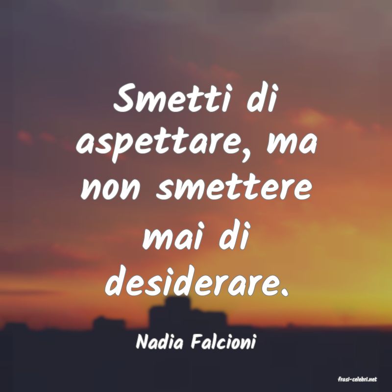 frasi di  Nadia Falcioni
