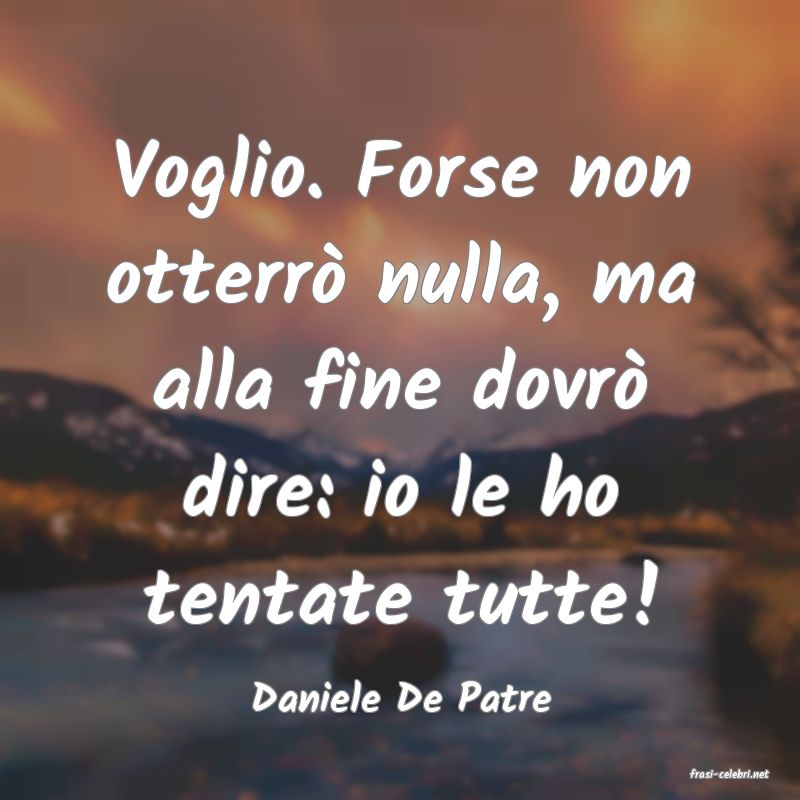 frasi di  Daniele De Patre
