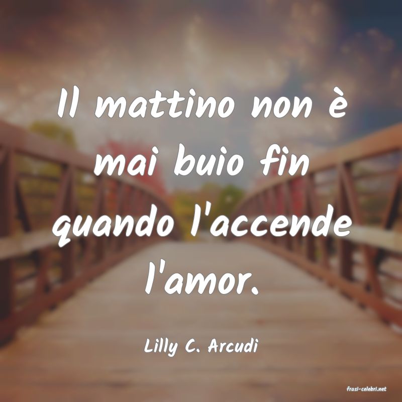 frasi di  Lilly C. Arcudi
