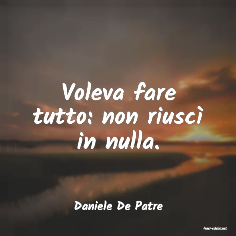 frasi di  Daniele De Patre
