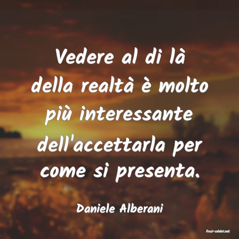 frasi di  Daniele Alberani
