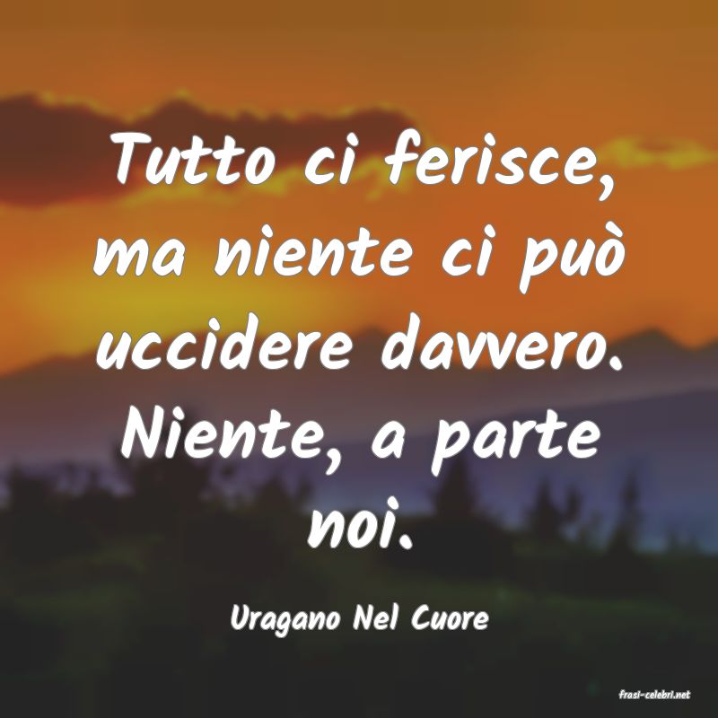 frasi di  Uragano Nel Cuore
