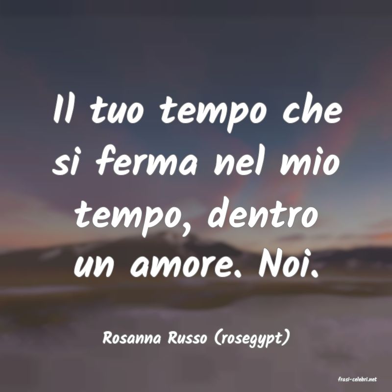 frasi di  Rosanna Russo (rosegypt)
